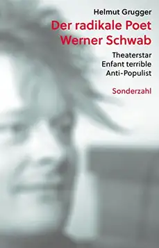 Grugger, Helmut Der radikale Poet Werner Schwab: Theaterstar, Enfant terrible, Anti-Populist