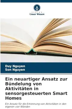 Nguyen, Duy Ein neuartiger Ansatz zur Bündelung von Aktivitäten in sensorgesteuerten Smart Homes: Ein Ansatz für die Erkennung von Aktivitäten in den eigenen vier Wänden