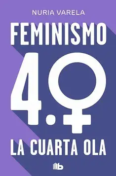 Varela, Nuria Feminismo 4.0. La cuarta ola