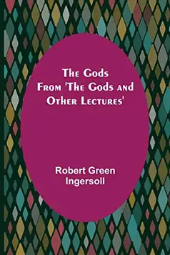 Green Ingersoll, Robert The Gods; From 'The Gods and Other Lectures'