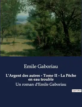 Gaboriau, Emile L argent des autres tome ii la peche en eau trouble: Un roman d emile gaboriau