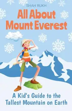 Rukh, Shah All About Mount Everest: A Kid's Guide to the Tallest Mountain on Earth (2)