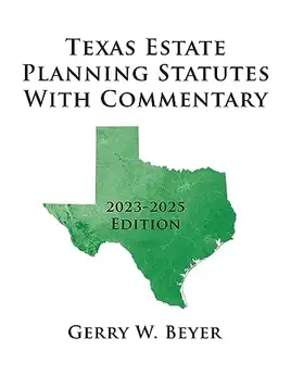 Beyer, Gerry W. Texas Estate Planning Statutes With Commentary: 2023-2025 Edition