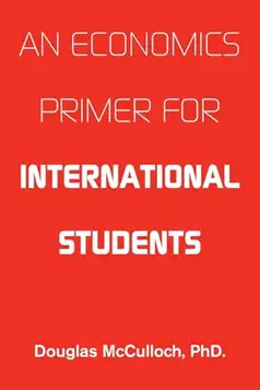 McCulloch PhD., Douglas AN ECONOMICS PRIMER FOR INTERNATIONAL STUDENTS